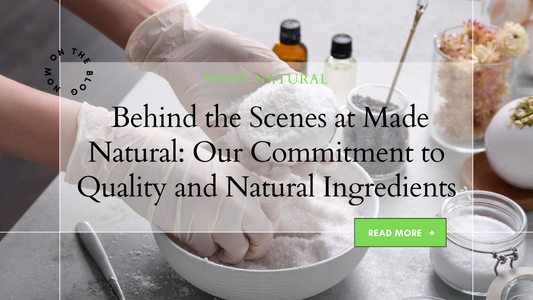 Behind the Scenes at Made Natural: Our Commitment to Quality and Natural Ingredients