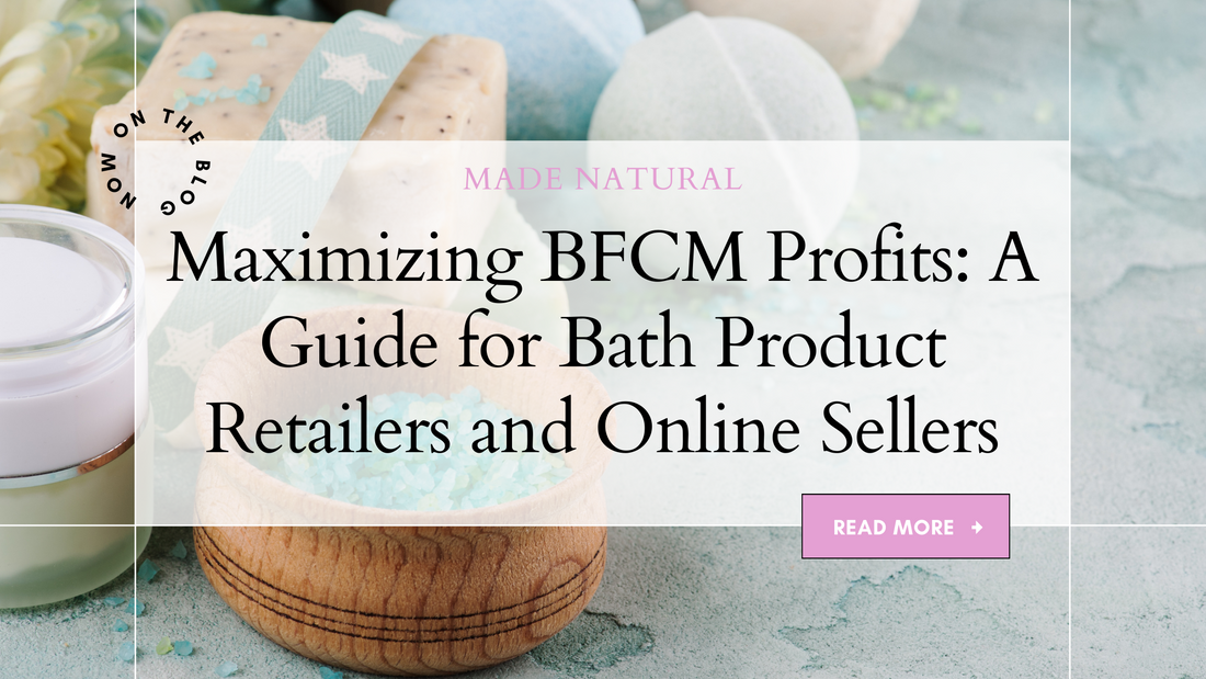 Maximizing BFCM Profits: A Guide for Bath Product Retailers and Online Sellers Featuring Made Natural